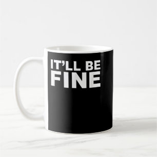 It'll Be Fine Funny Coffee Mug