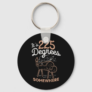 It's 225 Degrees Somewhere  Key Ring
