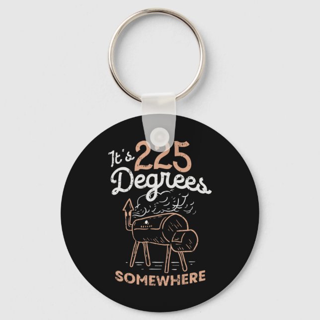 It's 225 Degrees Somewhere  Key Ring (Front)