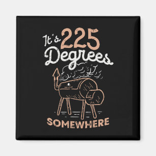 It's 225 Degrees Somewhere Magnet