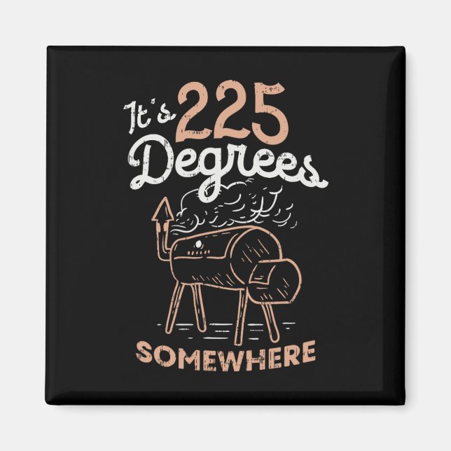 It's 225 Degrees Somewhere  Magnet (Front)