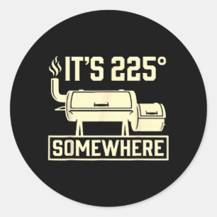 Its 225 Somewhere Funny Bbq Smoker Grill Quote Classic Round Sticker