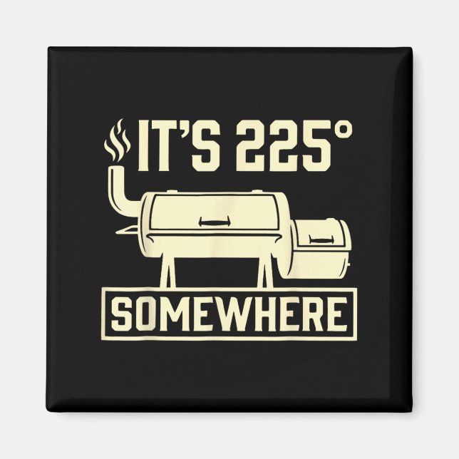 Its 225 Somewhere Funny Bbq Smoker Grill Quote Magnet (Front)
