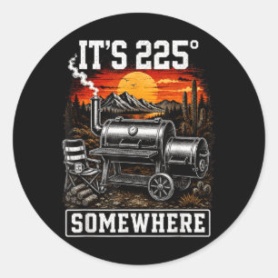 Its 225 Somewhere Funny Bbq Smoker Grill Saying Classic Round Sticker