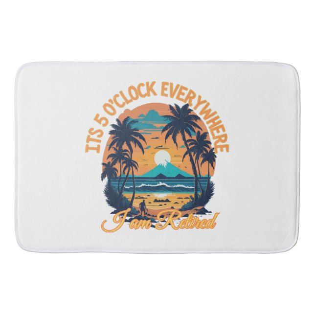 Its 5 o clock everywhere I am retired Bath Mat (Front)