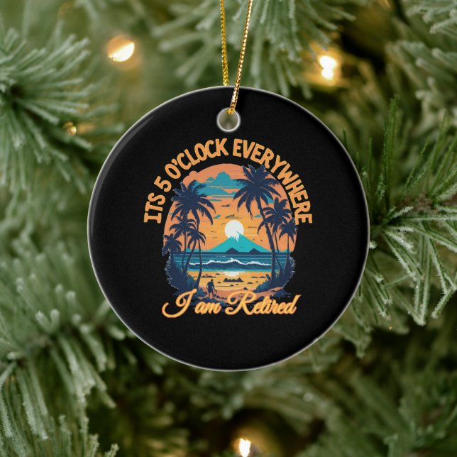 Its 5 o clock everywhere I am retired Ceramic Ornament (Tree)