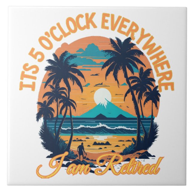 Its 5 o clock everywhere I am retired Ceramic Tile (Front)