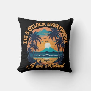 Its 5 o clock everywhere I am retired Cushion