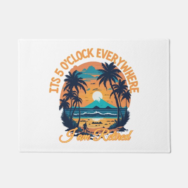 Its 5 o clock everywhere I am retired Doormat (Front)