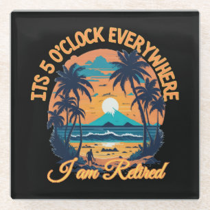 Its 5 o clock everywhere I am retired Glass Coaster