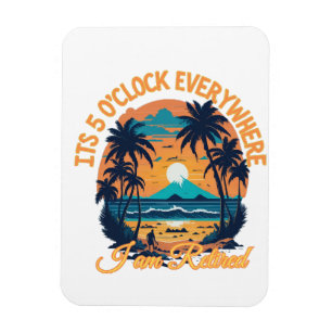Its 5 o clock everywhere I am retired Magnet