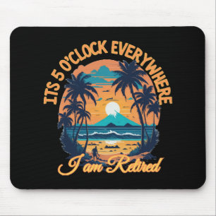 Its 5 o clock everywhere I am retired Mouse Pad