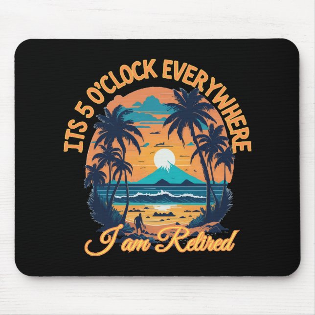 Its 5 o clock everywhere I am retired Mouse Pad (Front)