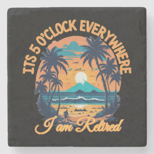 Its 5 o clock everywhere I am retired Stone Coaster