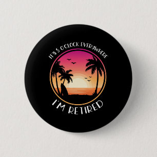 It's 5 O'clock Everywhere I'm Retired 6 Cm Round Badge