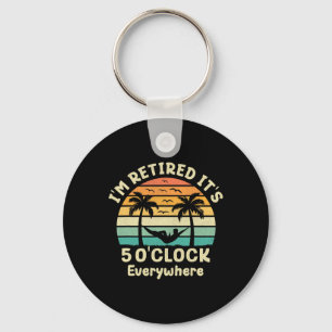 It's 5 O'clock Everywhere I'm Retired Cruise Retir Key Ring
