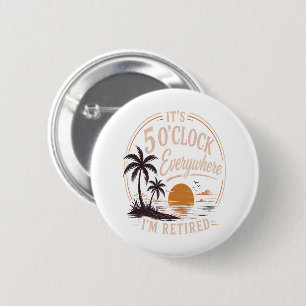 It's 5 O'clock Everywhere, I'm Retired Funny 6 Cm Round Badge
