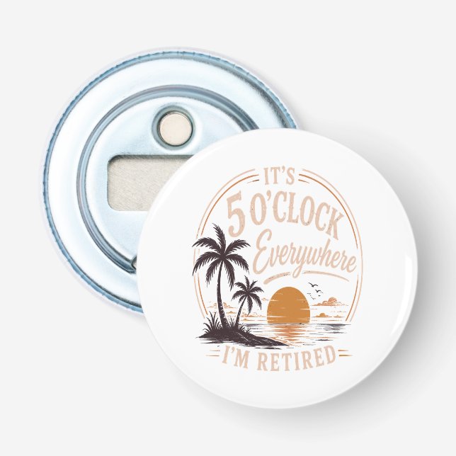 It's 5 O'clock Everywhere, I'm Retired Funny  Bottle Opener (Front)
