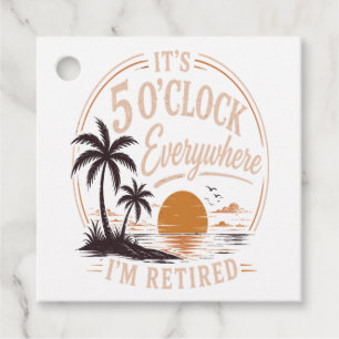 It's 5 O'clock Everywhere, I'm Retired Funny Favour Tags