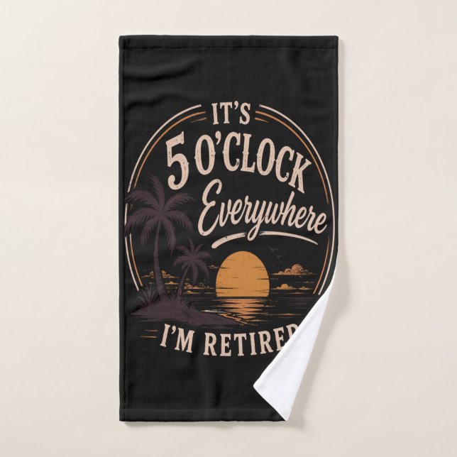 It's 5 O'clock Everywhere, I'm Retired Funny  Hand Towel (Hand Towel)