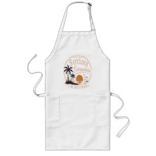 It's 5 O'clock Everywhere, I'm Retired Funny Long Apron