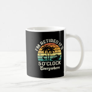 It's 5 O'clock Everywhere I'm Retired Funny Retire Coffee Mug