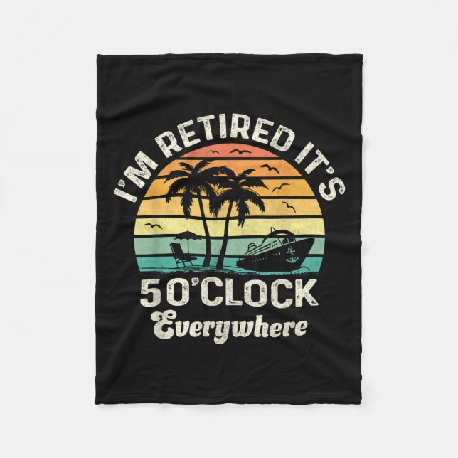 It's 5 O'clock Everywhere I'm Retired Funny Retire Fleece Blanket (Front)