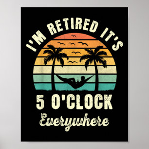 Its 5 Oclock Everywhere Im Retired Funny Retiremen Poster