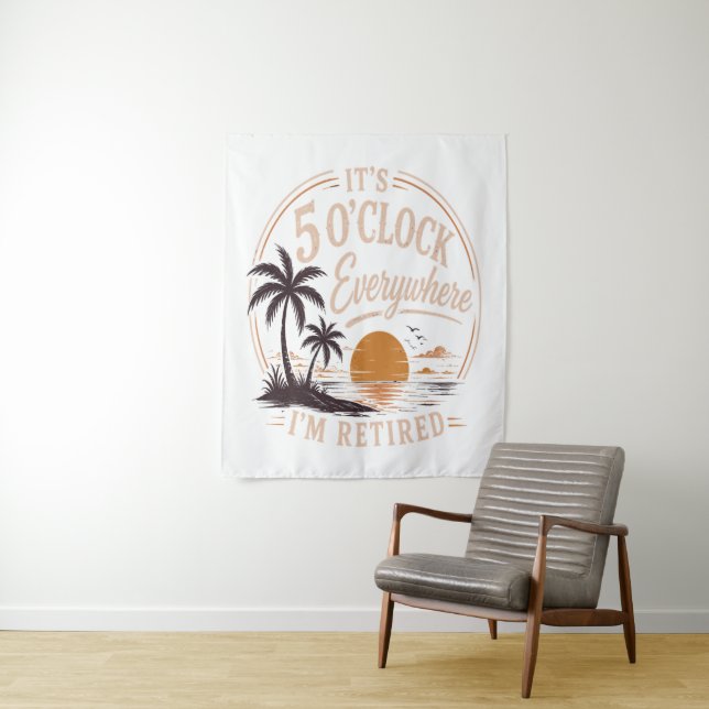 It's 5 O'clock Everywhere, I'm Retired Funny  Tapestry (In Situ)