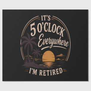 It's 5 O'clock Everywhere, I'm Retired Funny Wrapping Paper