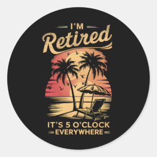 It's 5 O'Clock Everywhere I'm Retired Summer  Classic Round Sticker