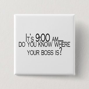 Its 9 AM Do You Know Where Your Boss Is 15 Cm Square Badge