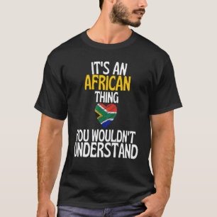 Its A African Thing You Wouldnt Understand Afric T-Shirt