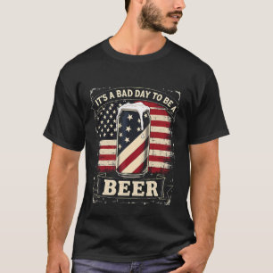 Its A Bad Day To Be A Beer 4th Of July Funny Beer  T-Shirt