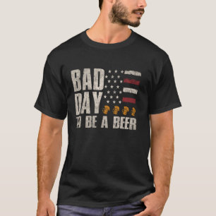 Its A Bad Day To Be A Beer Funny 4th of July Men W T-Shirt