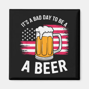 It's A Bad Day To Be A Beer Funny Drinking Magnet