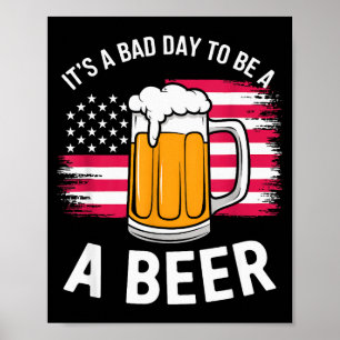 It's A Bad Day To Be A Beer Funny Drinking Poster