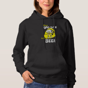 It's A Bad Day To Be A Beer  Saying Drinking Hoodie