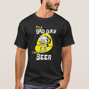 It's A Bad Day To Be A Beer  Saying Drinking T-Shirt