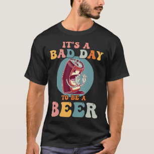 It's A Bad Day To-Be A Beer. T-Shirt