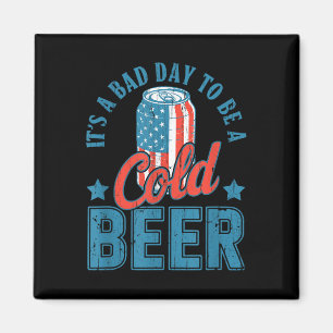Its A Bad Day To Be A Cold Beer, 4th Of July Drink Magnet