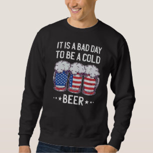 It's A Bad Day To Be A Cold Beer American Flag Dri Sweatshirt