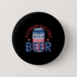 Its A Bad Day To Be A Cold Beer American Funny 4th 6 Cm Round Badge