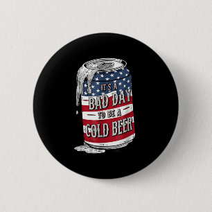 Its A Bad Day To Be A Cold Beer Funny 4th Of July 6 Cm Round Badge