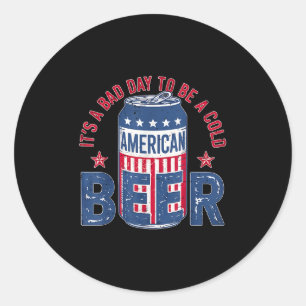 Its A Bad Day To Be A Cold Beer Funny 4th Of July Classic Round Sticker
