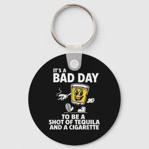Its A Bad Day To Be A Shot Of Tequila And A Cigare Key Ring