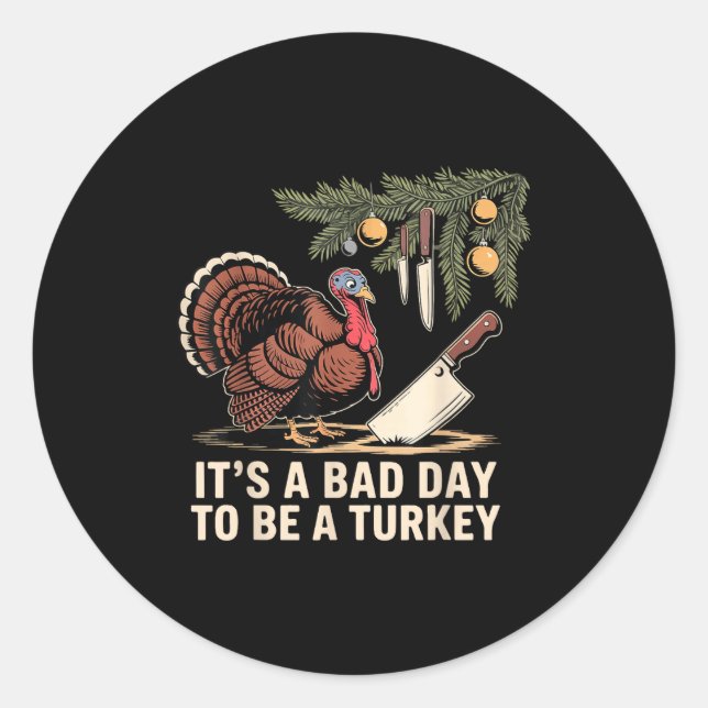 It's A Bad Day To Be A Turkey Funny Turkey Christm Classic Round Sticker (Front)