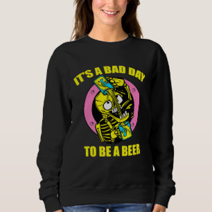 Its A Bad Day To Be Beer Drinking Alcohol Skeleton Sweatshirt