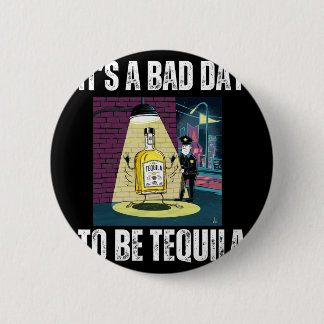 It's A Bad Day To Be Tequila Drinking Police Funny 6 Cm Round Badge