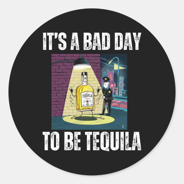 It's A Bad Day To Be Tequila Drinking Police Funny Classic Round Sticker (Front)